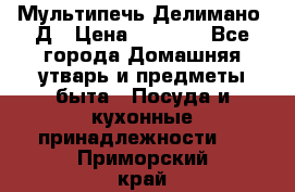 Мультипечь Делимано 3Д › Цена ­ 3 000 - Все города Домашняя утварь и предметы быта » Посуда и кухонные принадлежности   . Приморский край